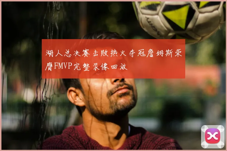 湖人总决赛击败热火夺冠詹姆斯荣膺FMVP完整录像回放