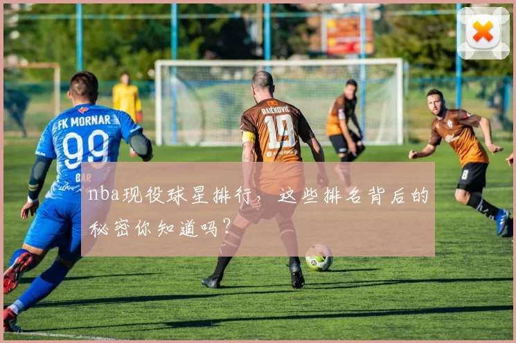 nba现役球星排行，这些排名背后的秘密你知道吗？