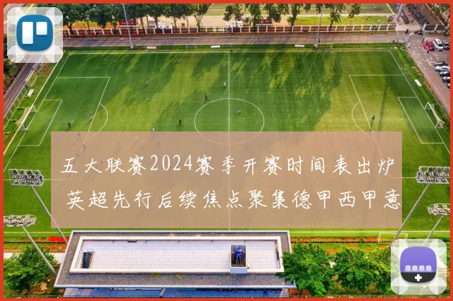 五大联赛2024赛季开赛时间表出炉 英超先行后续焦点聚集德甲西甲意甲法甲