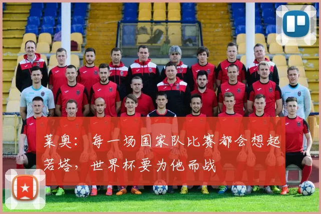 莱奥:每一场国家队比赛都会想起若塔,世界杯要为他而战